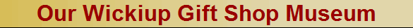 Our Wickiup Gift Shop Museum
